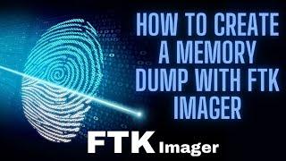 HOW TO CREATE A MEMORY DUMP WITH FTK IMAGER