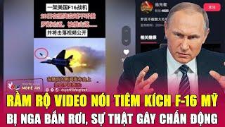 Điểm nóng quốc tế: Rầm rộ video nói tiêm kích F-16 Mỹ bị Nga bắn rơi, sự thật gây chấn động