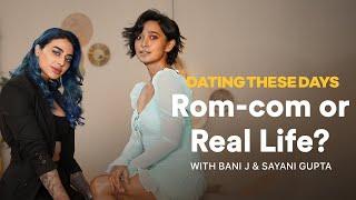 Dating These Days with Bani J and Sayani Gupta | Rom-com Or Real Life?