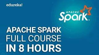 Apache Spark Full Course - Learn Apache Spark in 8 Hours | Apache Spark Tutorial | Edureka