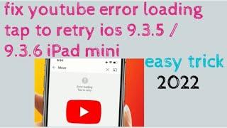 Fix youtube error loading tap to try retry ios 9.3.5 / 9.3.6 ipad mini 2022