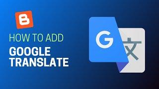 How To Add Google Translate To Your Blogger Website