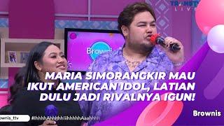 MARIA SIMORANGKIR MAU IKUT AMERICAN IDOL, LATIAN DULU JADI RIVALNYA IGUN! | BROWNIS (20/5/21) P2