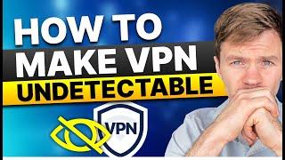 How to Make a VPN Undetectable & Bypass VPN Blocks in 2025