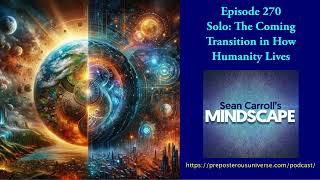 Mindscape 270 | Solo: The Coming Transition in How Humanity Lives