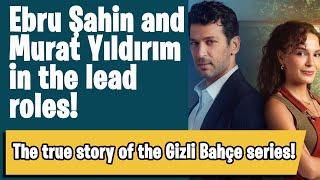 Ebru Şahin and Murat Yıldırım in the lead roles! The true story of the Gizli Bahçe series!