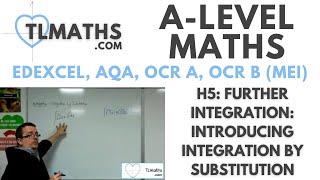 A-Level Maths: H5-12 Further Integration: Introducing Integration by Substitution