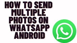 how to send multiple photos in one message in whatsapp android