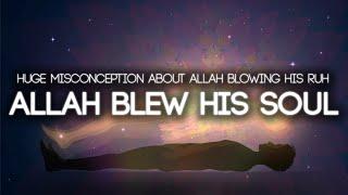 When Allah Blew His Ruh Soul (HUGE MISCONCEPTION ABOUT ALLAH)