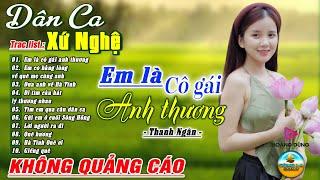 EM LÀ CÔ GÁI ANH THƯƠNG LK Dân Ca Xứ Nghệ Hay SAY ĐẮM LÒNG NGƯỜI - Nhạc Thôn Quê Remix