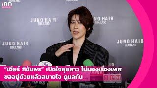 "เชียร์ ฑิฆัมพร" เปิดใจคุยสาว ไม่มองเรื่องเพศ ขออยู่ด้วยแล้วสบายใจ | iNN Entertainment