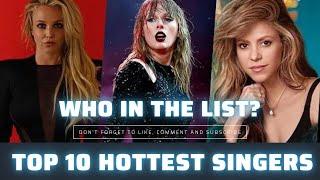 Top 10 Hottest Singers of All Time - Britney Spears, Shakira, Taylor and Who else?