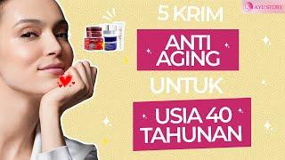 5 KRIM ANTI AGING LOKAL YANG AMPUH UNTUK USIA 40 TAHUNAN