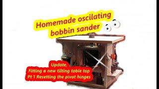 Homemade oscilating bobbin sander update, making a new table top Part 1 resetting the pivot point