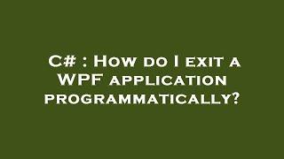 C# : How do I exit a WPF application programmatically?