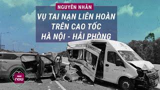 Nguyên nhân ban đầu vụ tai nạn liên hoàn trên cao tốc Hà Nội - Hải Phòng khiến 2 người thiệt mạng