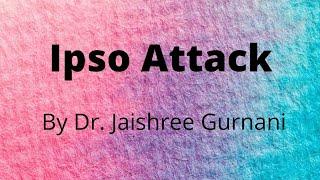 Ipso Attack...By Dr. Jaishree Gurnani