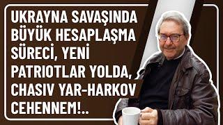 UKRAYNA SAVAŞINDA BÜYÜK HESAPLAŞMA SÜRECİ, YENİ PATRIOTLAR YOLDA, CHASIV YAR-HARKOV CEHENNEM!..