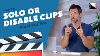 How to Solo and Disable Clips in your Timeline in Final Cut Pro X