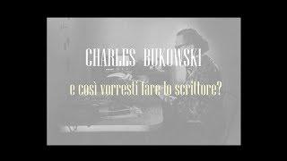 Charles Bukowski  - e così vorresti fare lo scrittore?