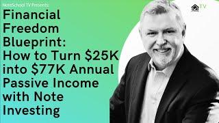 Financial Freedom Blueprint: How to Turn $25K into $77K Annual Passive Income with Note Investing