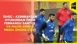 İsveç - Azərbaycan oyunundan öncə Fernandu Santuş və Mahir Emreli media önünə çıxdı