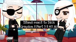 Titans react to Dick Grayson || Part 3 || MY AU