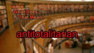 What does antitotalitarian mean?