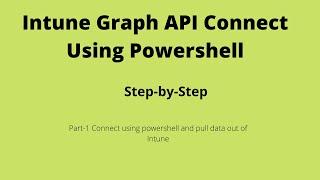 Perform Operation in Intune Using Graph API, How to Connect From Powershell, Part -1