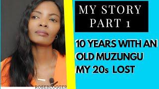 True Story, How I Lost My 20s To An Old Muzungu, TEN YEARS OF MY LIFE GONE‍️