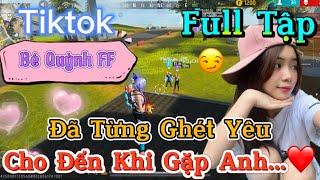 Tik Tok Free Fire | Phim ngắn: ''Đã Từng Ghét Yêu cho đến khi găp anh  ”FULL Tập | Bé Quỳnh FF