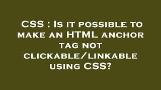 CSS : Is it possible to make an HTML anchor tag not clickable/linkable using CSS?