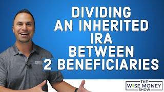 Dividing an Inherited IRA Between Two Beneficiaries