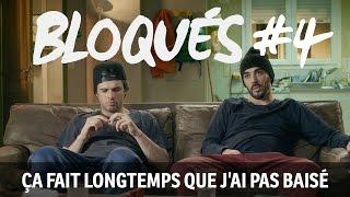 Bloqués #4 - Ca fait longtemps que j'ai pas baisé