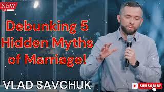 Vlad Savchuk  |  Debunking 5 Hidden Myths of Marriage!