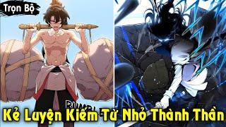 Full Trọn Bộ | Kẻ Luyện Kiếm Từ Nhỏ Trở Thành Thần Bất Khả Chiến Bại | Review Truyện