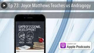 Ep 73: Joyce Matthews Teaches us Andragogy