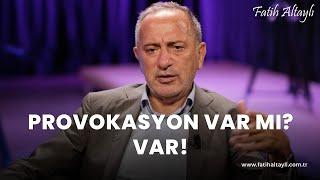 Fatih Altaylı yorumluyor: Provakasyon var mı? Var! Peki arkasında kim var?