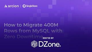 How to Migrate 400M Rows from MySQL with Zero Downtime | DZone Webinar by SingleStore