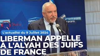 L' actualité du 9 Juillet 2024 - Liberman appelle à l'alyah des Juifs de France.