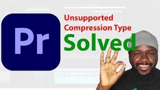 Solved :  File Has An Unsupported Compression Type Error Adobe Premiere Pro