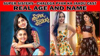 Super Sisters - Chalega Pyar Ka Jaadu CAST REAL AGE AND NAME 2023 !