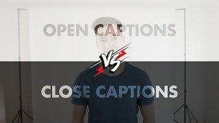 Close vs Open Captions - Video Subtitling Tips