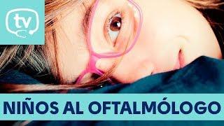 ¿Cuándo debemos llevar a los niños al oftalmólogo?