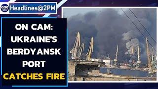 Ukraine: Berdyansk port catches fire after Russian attack; Zelensky calls for protest |Oneindia News