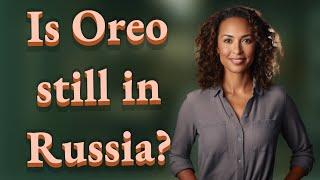 Is Oreo still in Russia?