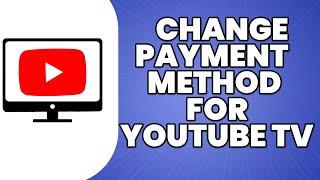 How to Change Payment Method for YouTube TV