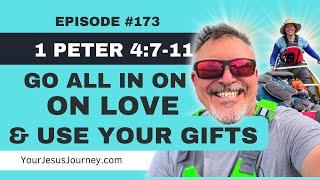 #173 -  Peter 4:7-11  Keep loving others well and use your God-Given gifts.