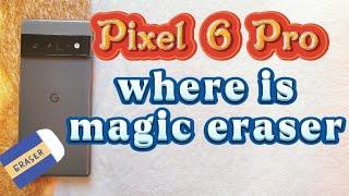 where is magic eraser tool on Google pixel 6 Pro