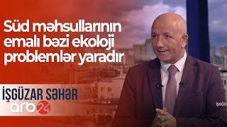 Azər Mehtiyev: Süd məhsullarının emalı bəzi ekoloji problemlər yaradır – İşgüzar səhər